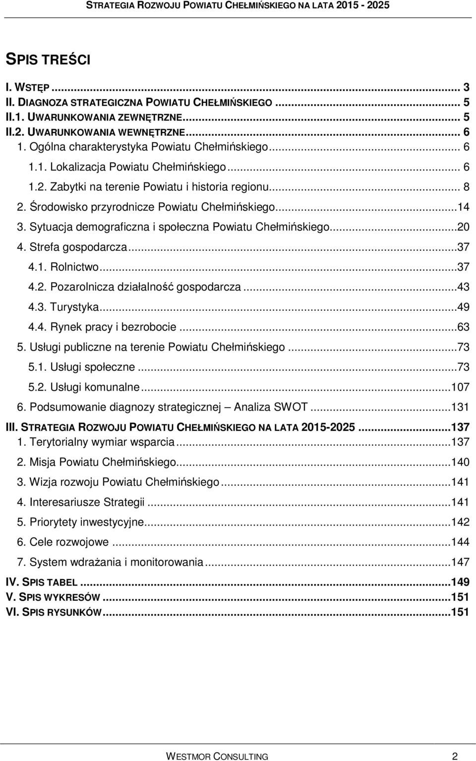 Sytuacja demograficzna i społeczna Powiatu Chełmińskiego...20 4. Strefa gospodarcza...37 4.1. Rolnictwo...37 4.2. Pozarolnicza działalność gospodarcza...43 4.3. Turystyka...49 4.4. Rynek pracy i bezrobocie.