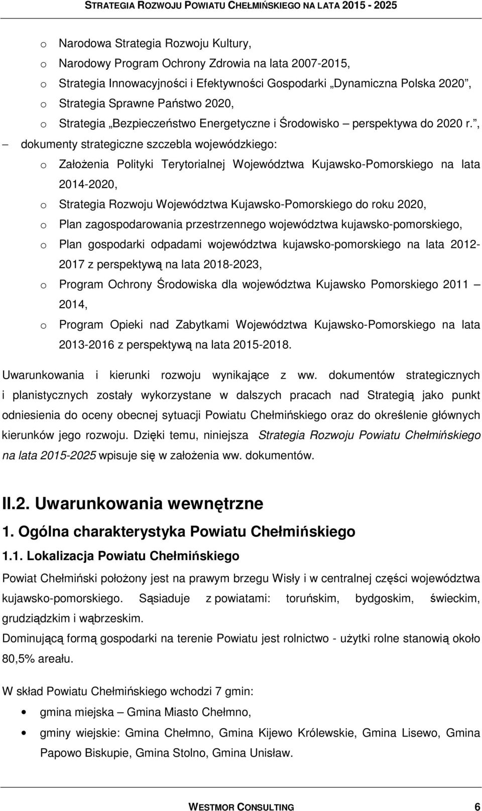 , dokumenty strategiczne szczebla wojewódzkiego: o ZałoŜenia Polityki Terytorialnej Województwa Kujawsko-Pomorskiego na lata 2014-2020, o Strategia Rozwoju Województwa Kujawsko-Pomorskiego do roku