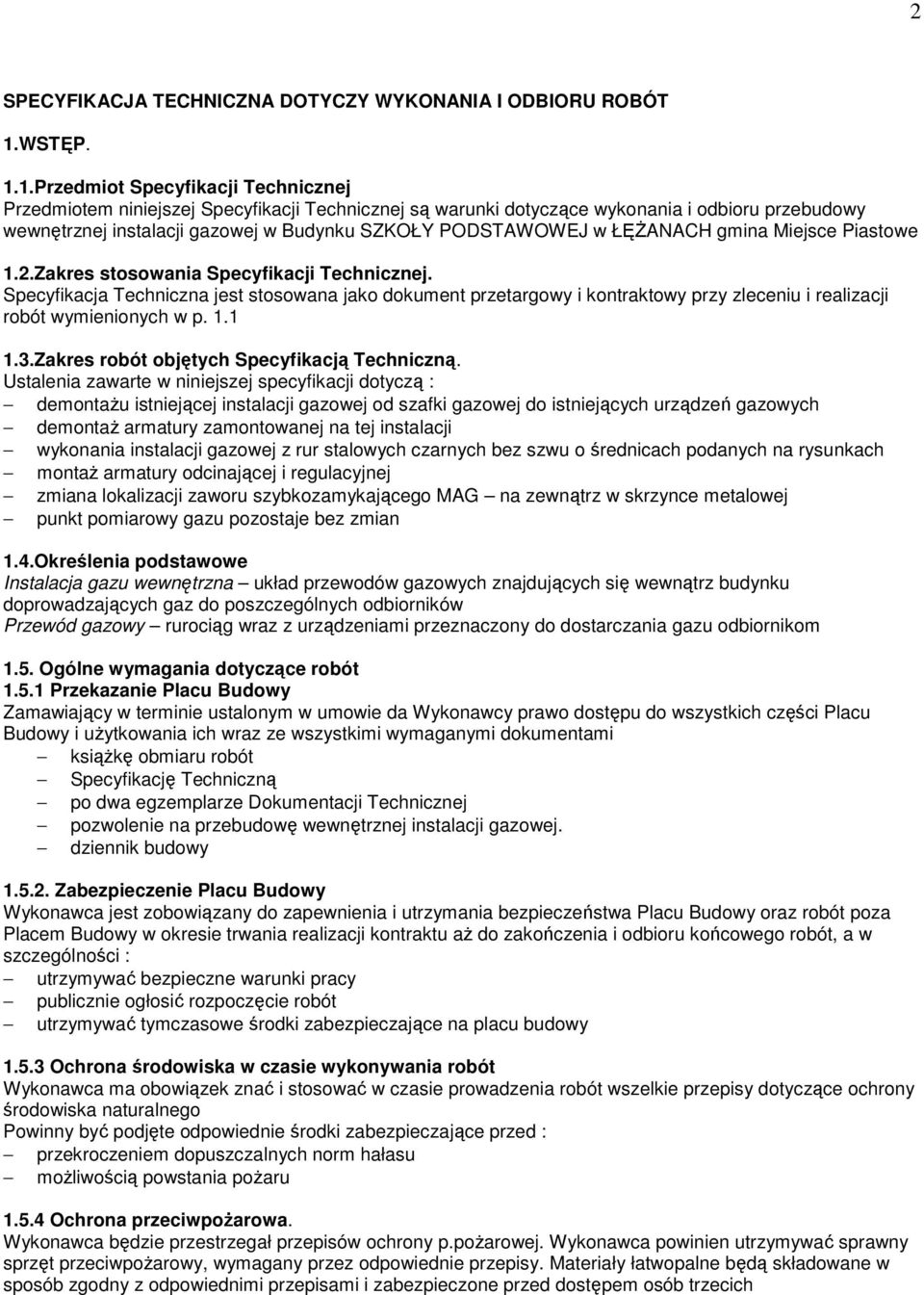 1.Przedmiot Specyfikacji Technicznej Przedmiotem niniejszej Specyfikacji Technicznej są warunki dotyczące wykonania i odbioru przebudowy wewnętrznej instalacji gazowej w Budynku SZKOŁY PODSTAWOWEJ w