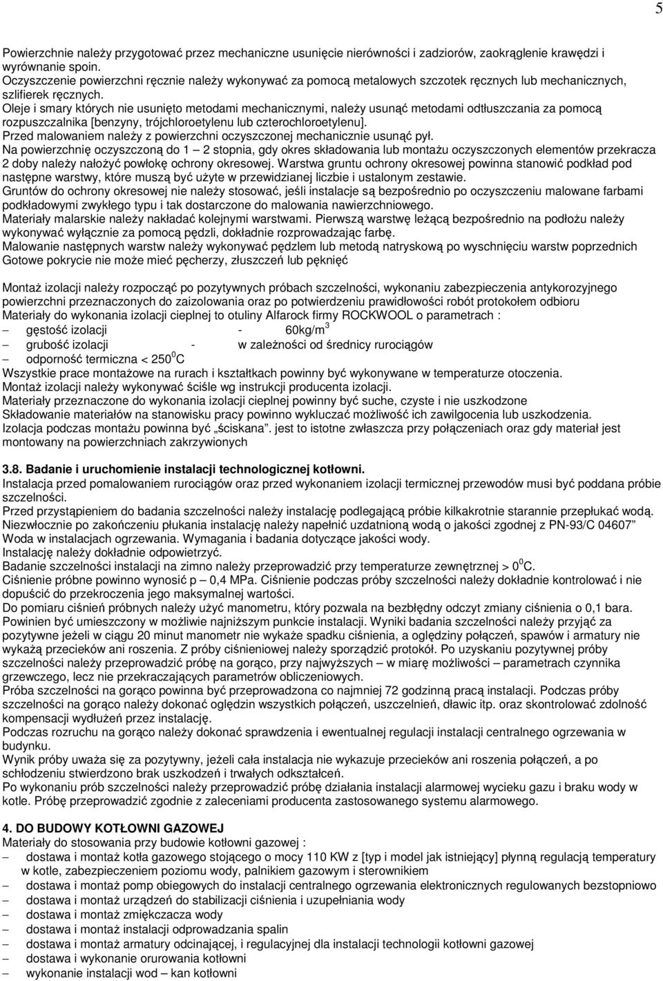 Oleje i smary których nie usunięto metodami mechanicznymi, naleŝy usunąć metodami odtłuszczania za pomocą rozpuszczalnika [benzyny, trójchloroetylenu lub czterochloroetylenu].