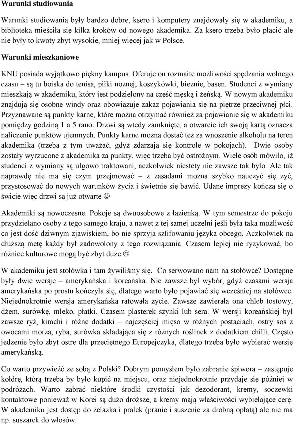 Oferuje on rozmaite możliwości spędzania wolnego czasu są tu boiska do tenisa, piłki nożnej, koszykówki, bieżnie, basen.