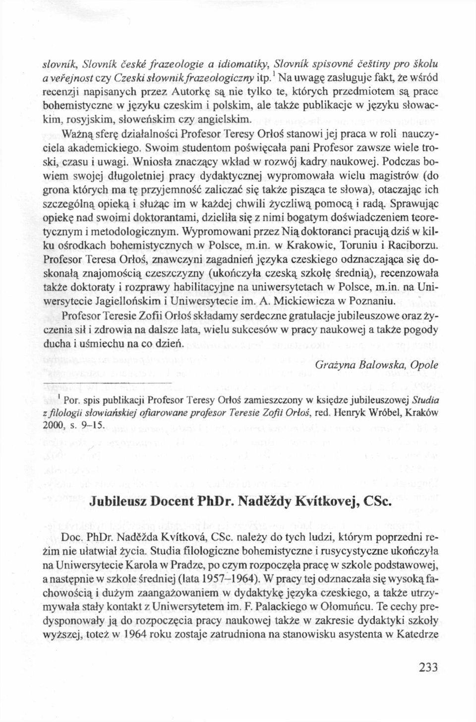 rosyjskim, słoweńskim czy angielskim. Ważną sferę działalności Profesor Teresy Orłoś stanowi jej praca w roli nauczyciela akademickiego.