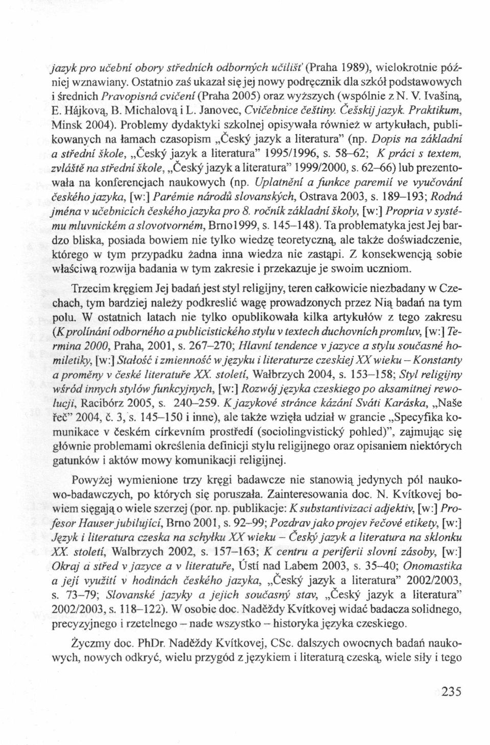 Janovec, Cvićebnice ćeśtiny. Ceśskijjazyk. Praktikum, Mińsk 2004). Problemy dydaktyki szkolnej opisywała również w artykułach, publikowanych na łamach czasopism Ćesky jazyk a literatura (np.