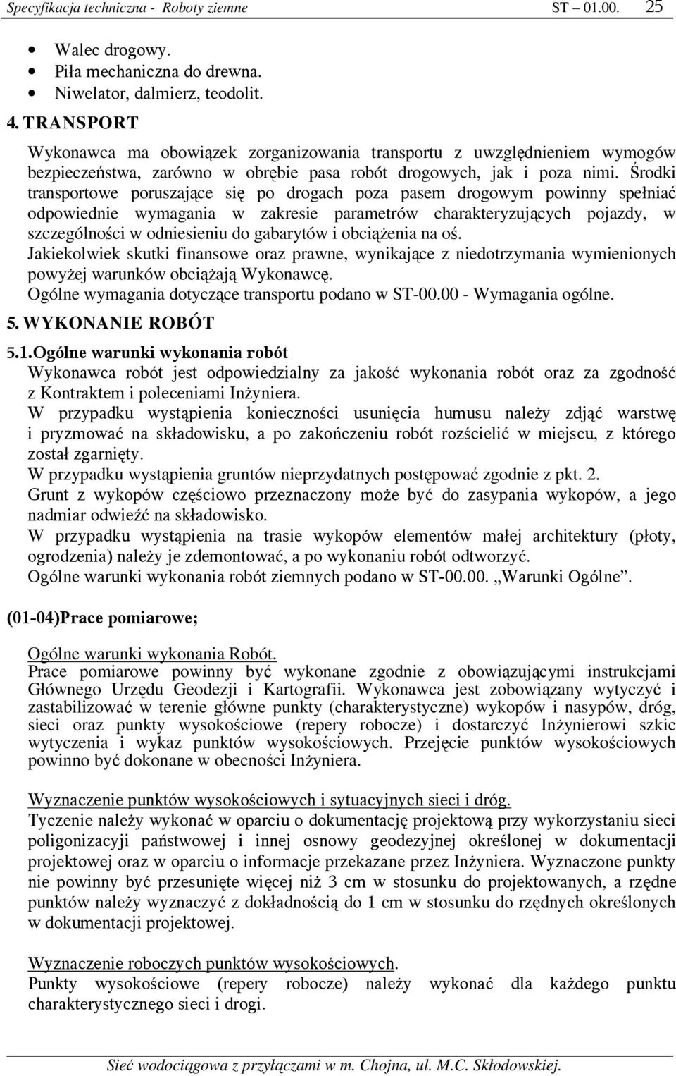 Środki transportowe poruszające się po drogach poza pasem drogowym powinny spełniać odpowiednie wymagania w zakresie parametrów charakteryzujących pojazdy, w szczególności w odniesieniu do gabarytów