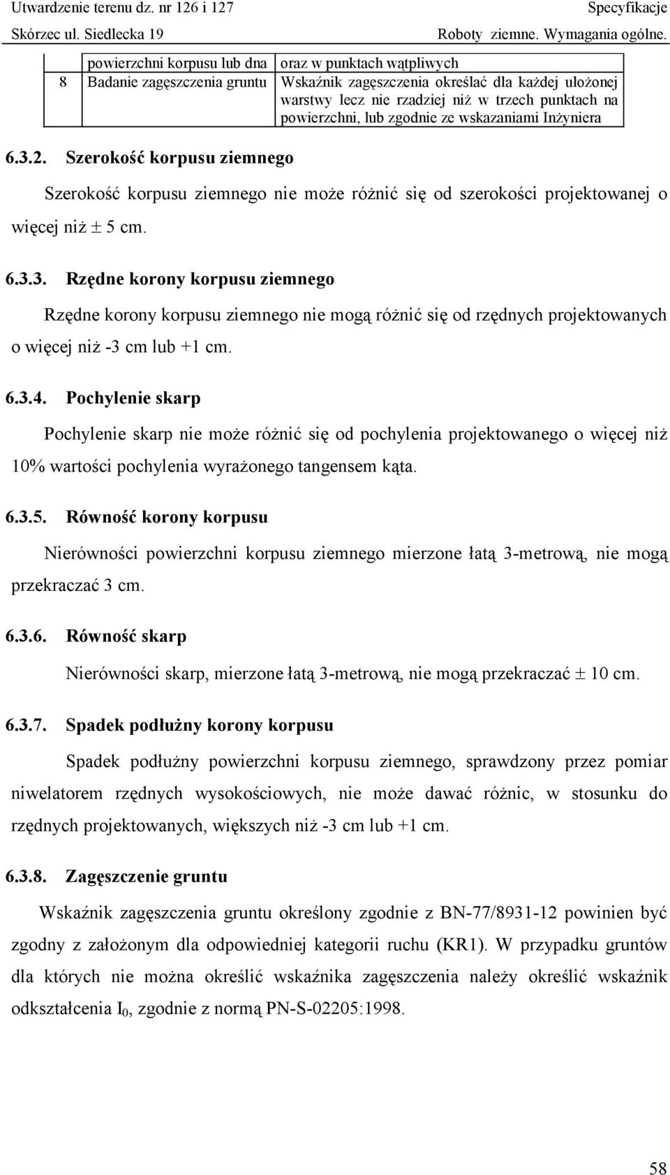 6.3.4. Pochylenie skarp Pochylenie skarp nie może różnić się od pochylenia projektowanego o więcej niż 10% wartości pochylenia wyrażonego tangensem kąta. 6.3.5.