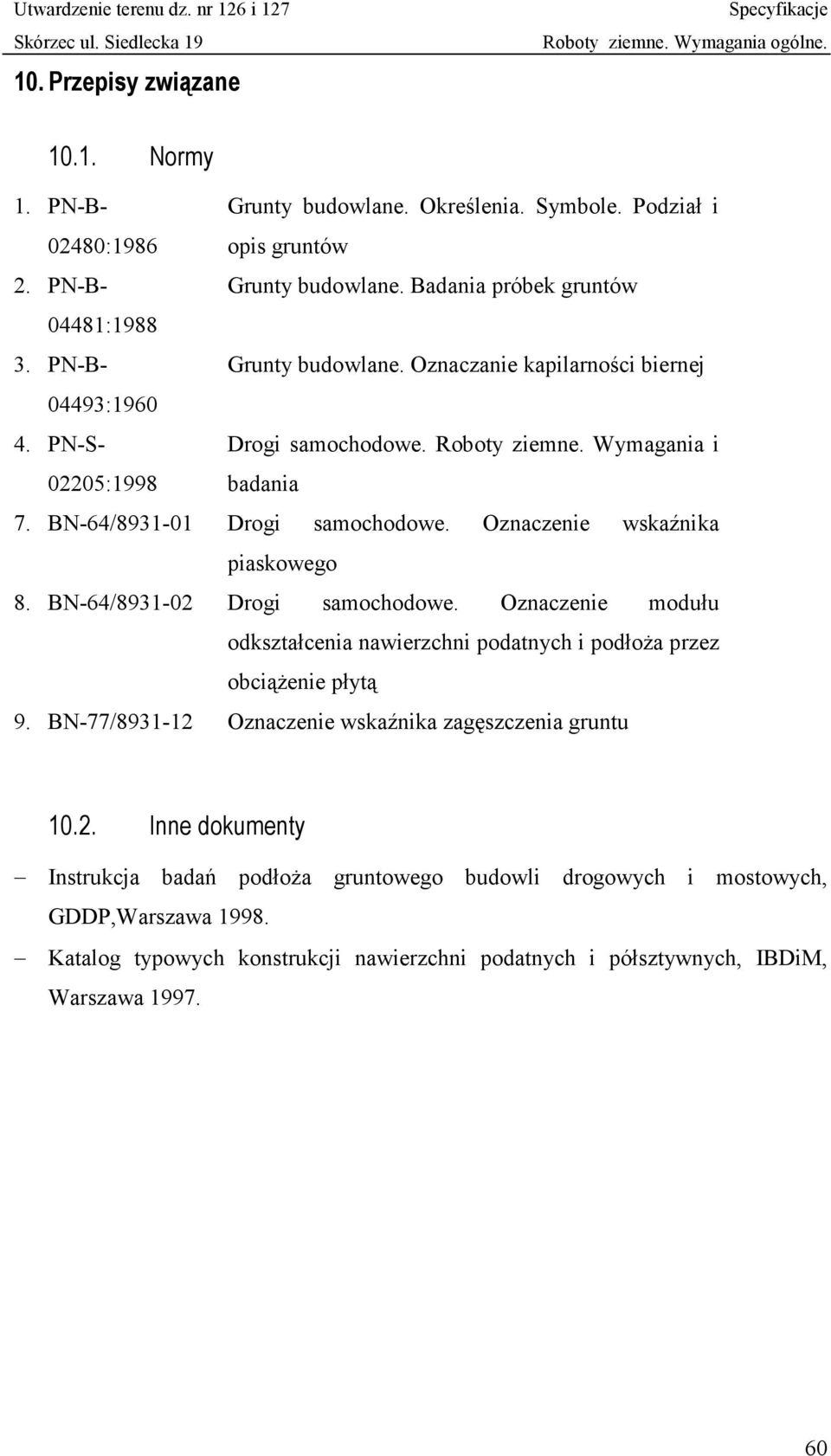 Oznaczenie wskaźnika piaskowego 8. BN-64/8931-02 Drogi samochodowe. Oznaczenie modułu odkształcenia nawierzchni podatnych i podłoża przez obciążenie płytą 9.