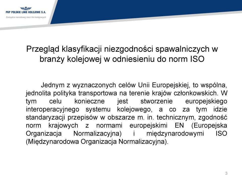 W tym celu konieczne jest stworzenie europejskiego interoperacyjnego systemu kolejowego, a co za tym idzie standaryzacji przepisów w