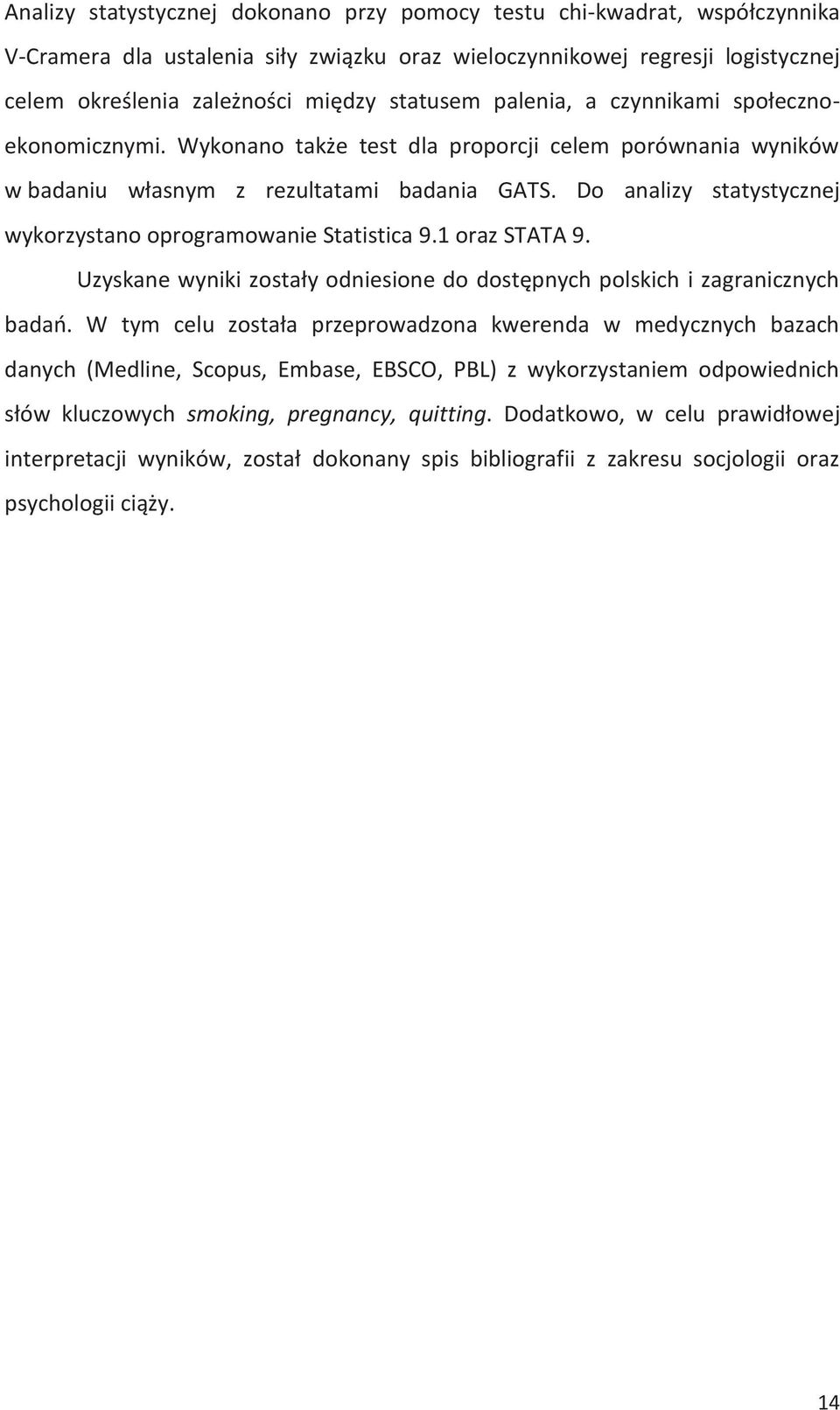 Do analizy statystycznej wykorzystano oprogramowanie Statistica 9.1 oraz STATA 9. Uzyskane wyniki zostały odniesione do dostępnych polskich i zagranicznych badań.