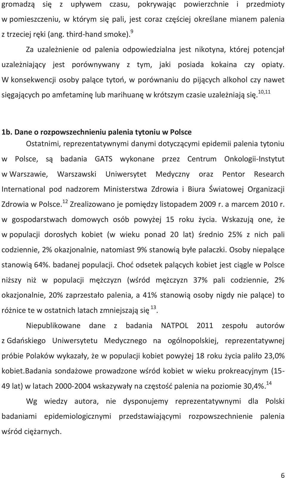 W konsekwencji osoby palące tytoń, w porównaniu do pijących alkohol czy nawet sięgających po amfetaminę lub marihuanę w krótszym czasie uzależniają się. 10,11 1b.