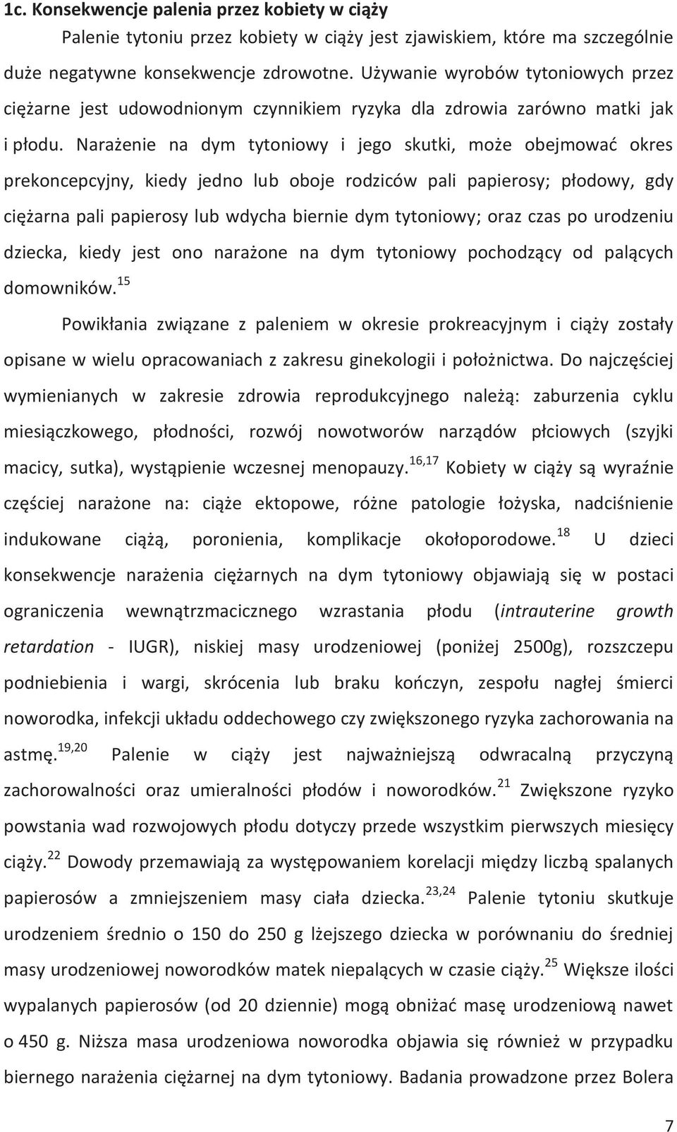 Narażenie na dym tytoniowy i jego skutki, może obejmować okres prekoncepcyjny, kiedy jedno lub oboje rodziców pali papierosy; płodowy, gdy ciężarna pali papierosy lub wdycha biernie dym tytoniowy;