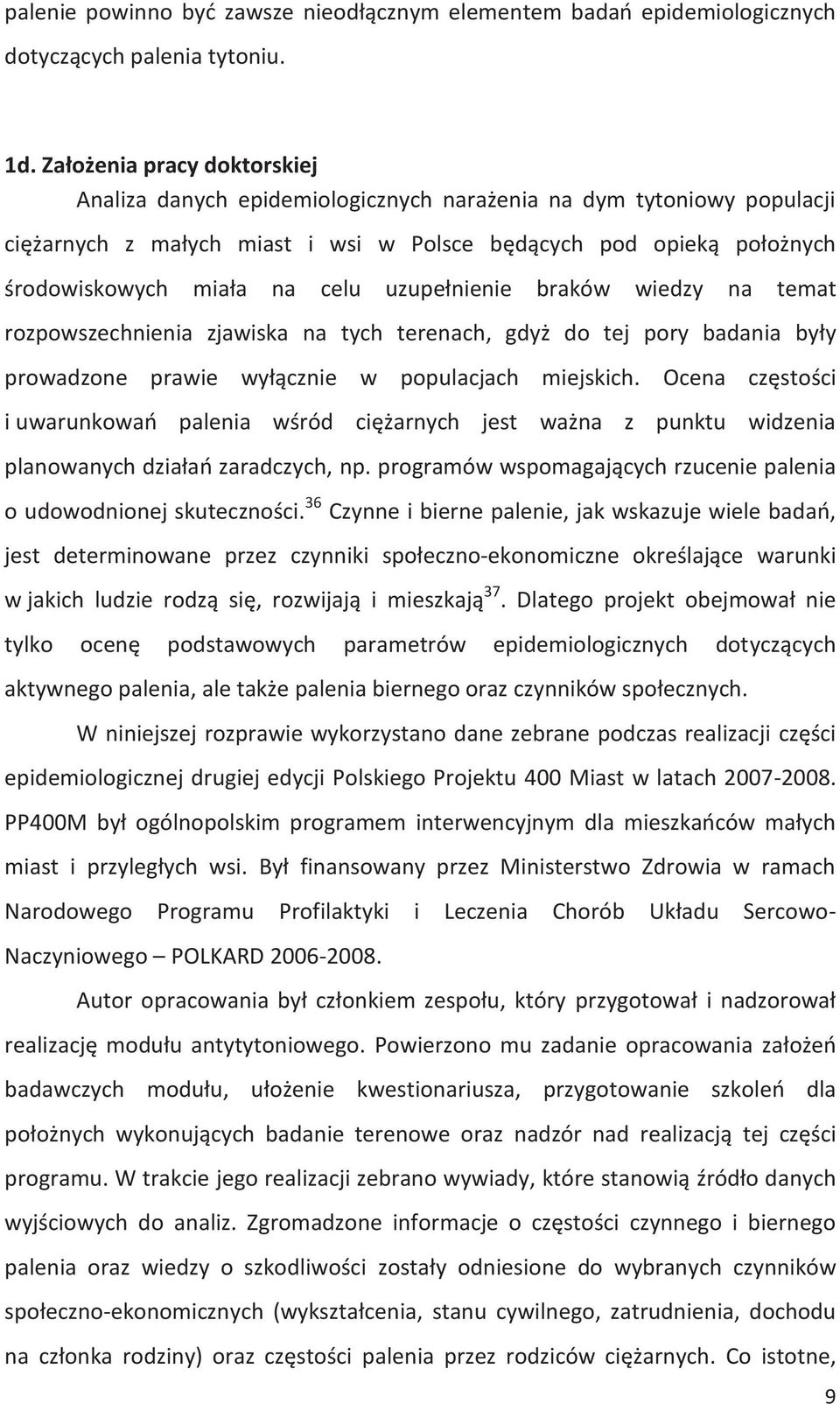 uzupełnienie braków wiedzy na temat rozpowszechnienia zjawiska na tych terenach, gdyż do tej pory badania były prowadzone prawie wyłącznie w populacjach miejskich.