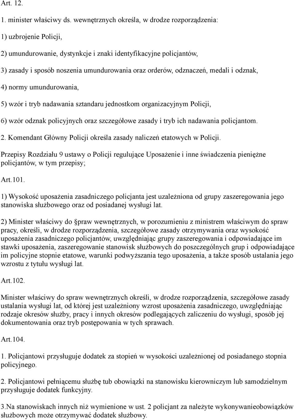 odznaczeń, medali i odznak, 4) normy umundurowania, 5) wzór i tryb nadawania sztandaru jednostkom organizacyjnym Policji, 6) wzór odznak policyjnych oraz szczegółowe zasady i tryb ich nadawania