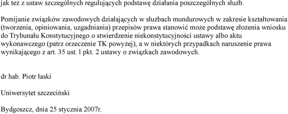 stanowić może podstawę złożenia wniosku do Trybunału Konstytucyjnego o stwierdzenie niekonstytucyjności ustawy albo aktu wykonawczego (patrz