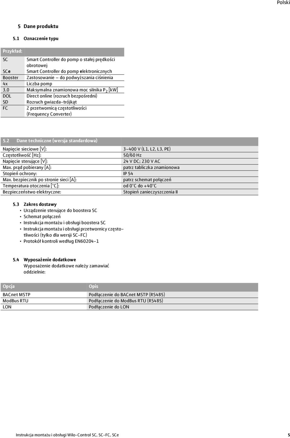 Maksymalna znamionowa moc silnika P 2 [kw] DOL SD Direct online (rozruch bezpośredni) Rozruch gwiazda-trójkąt FC Z przetwornicą częstotliwości (Frequency Converter) 5.