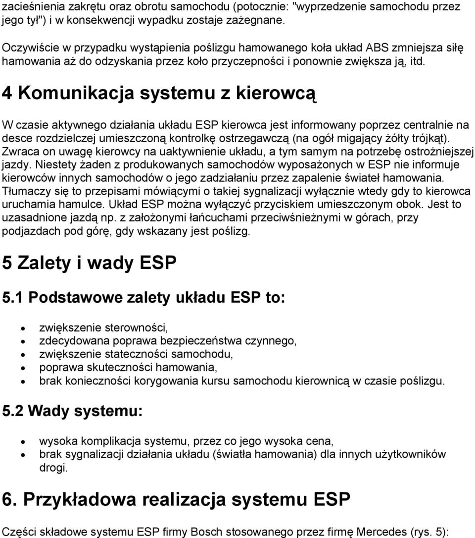 4 Komunikacja systemu z kierowcą W czasie aktywnego działania układu ESP kierowca jest informowany poprzez centralnie na desce rozdzielczej umieszczoną kontrolkę ostrzegawczą (na ogół migający żółty