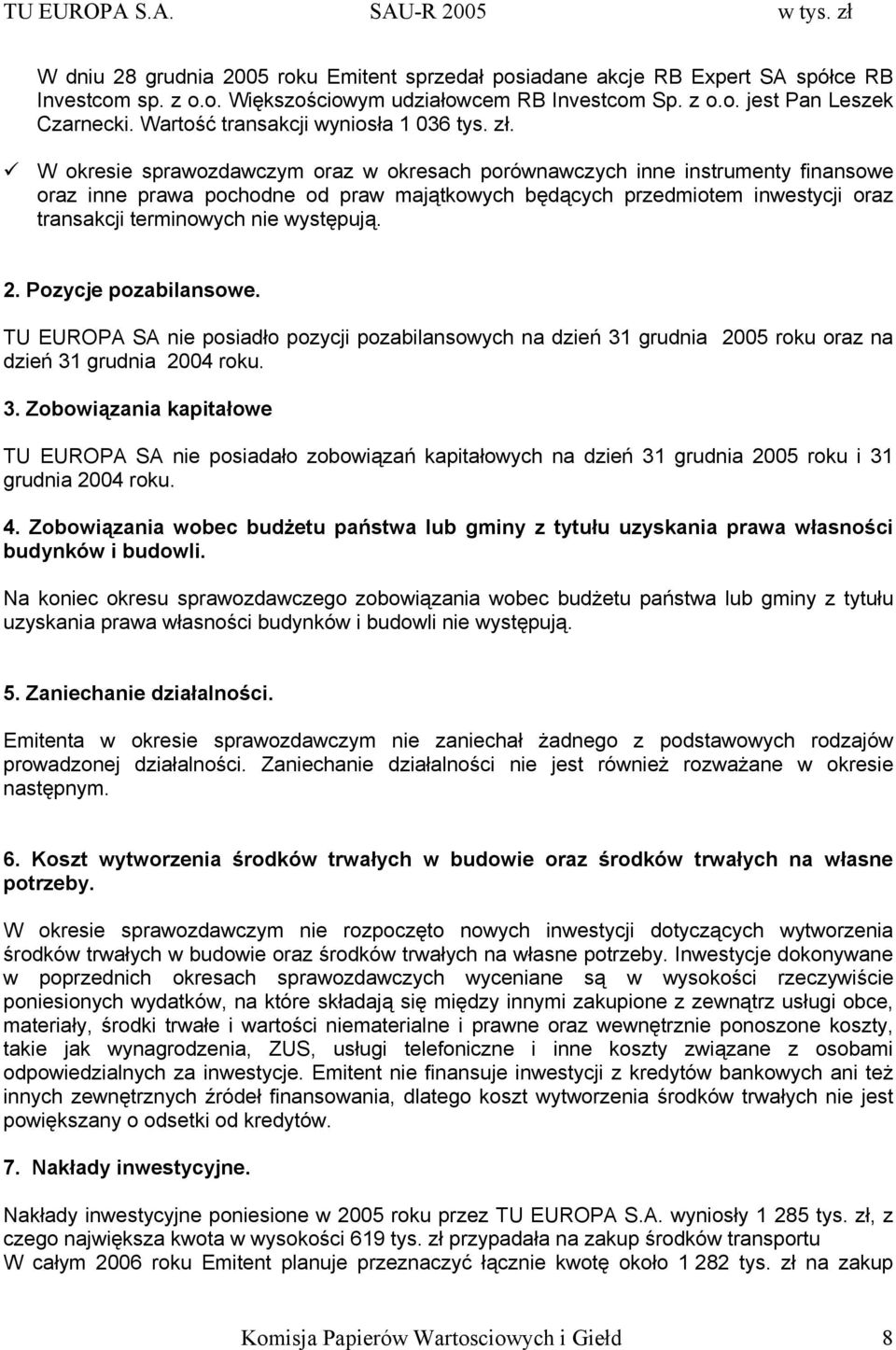 W okresie sprawozdawczym oraz w okresach porównawczych inne instrumenty finansowe oraz inne prawa pochodne od praw majątkowych będących przedmiotem inwestycji oraz transakcji terminowych nie