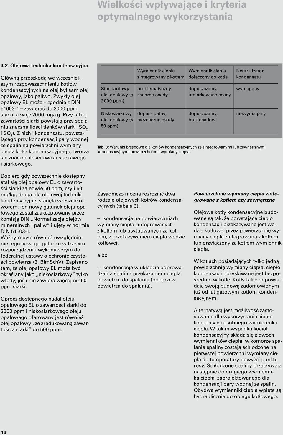 Zwykły olej opałowy EL może zgodnie z DIN 51603-1 zawierać do 2000 ppm siarki, a więc 2000 mg/kg. Przy takiej zawartości siarki powstają przy spalaniu znaczne ilości tlenków siarki (SO 2 i SO 3 ).