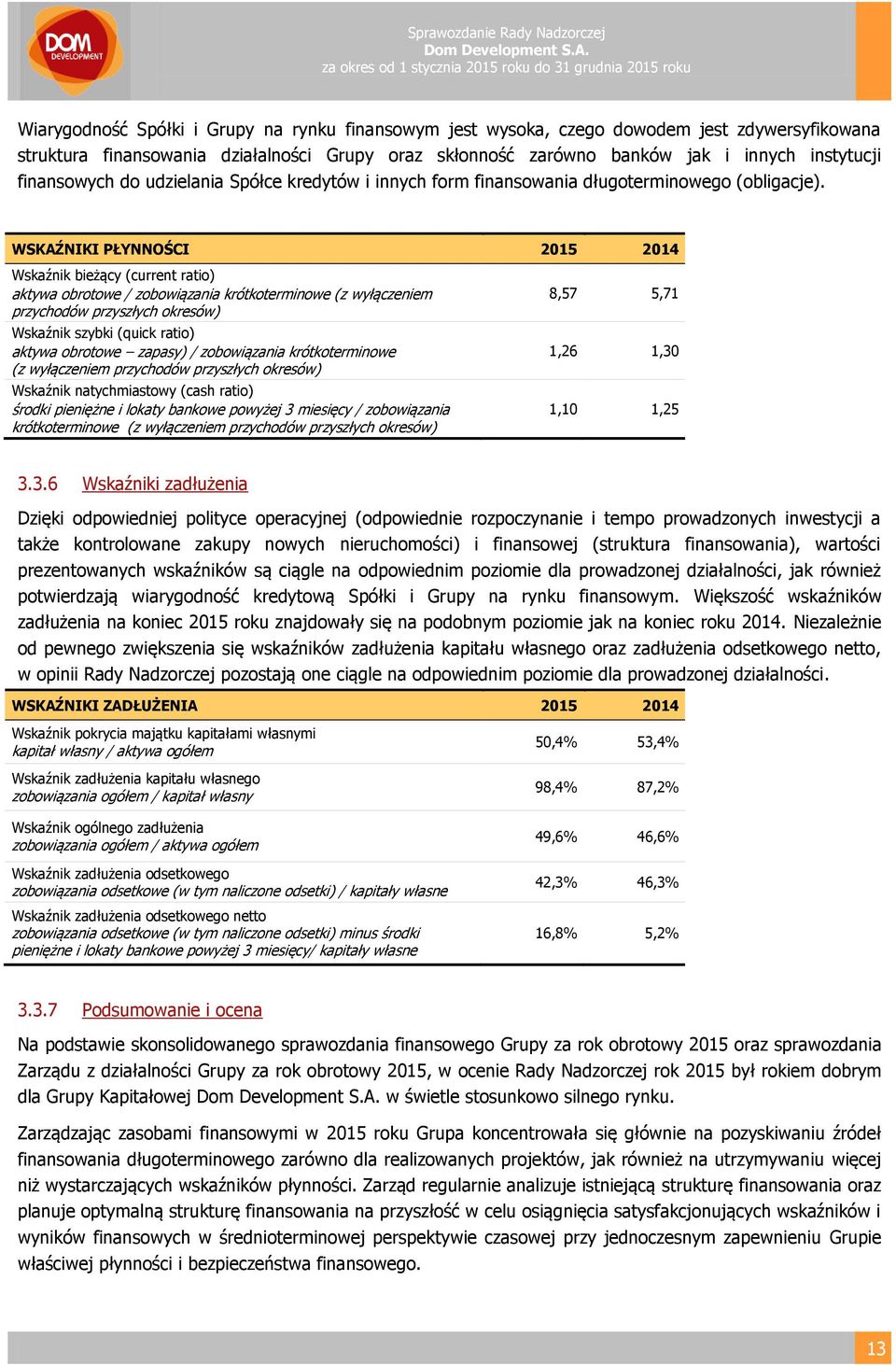 WSKAŹNIKI PŁYNNOŚCI 2015 2014 Wskaźnik bieżący (current ratio) aktywa obrotowe / zobowiązania krótkoterminowe (z wyłączeniem przychodów przyszłych okresów) Wskaźnik szybki (quick ratio) aktywa