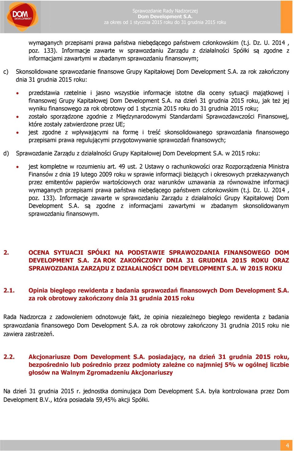 rok zakończony dnia 31 grudnia 2015 roku: przedstawia rzetelnie i jasno wszystkie informacje istotne dla oceny sytuacji majątkowej i finansowej Grupy Kapitałowej na dzień 31 grudnia 2015 roku, jak