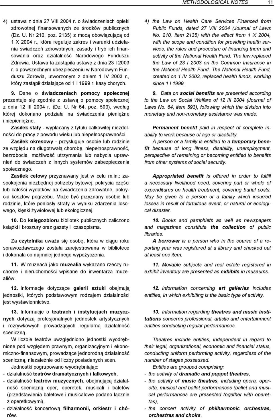 o powszechnym ubezpieczeniu w Narodowym Funduszu Zdrowia, utworzonym z dniem 1 IV 2003 r., który zastąpił działające od 1 I 1999 r. kasy chorych. 9.