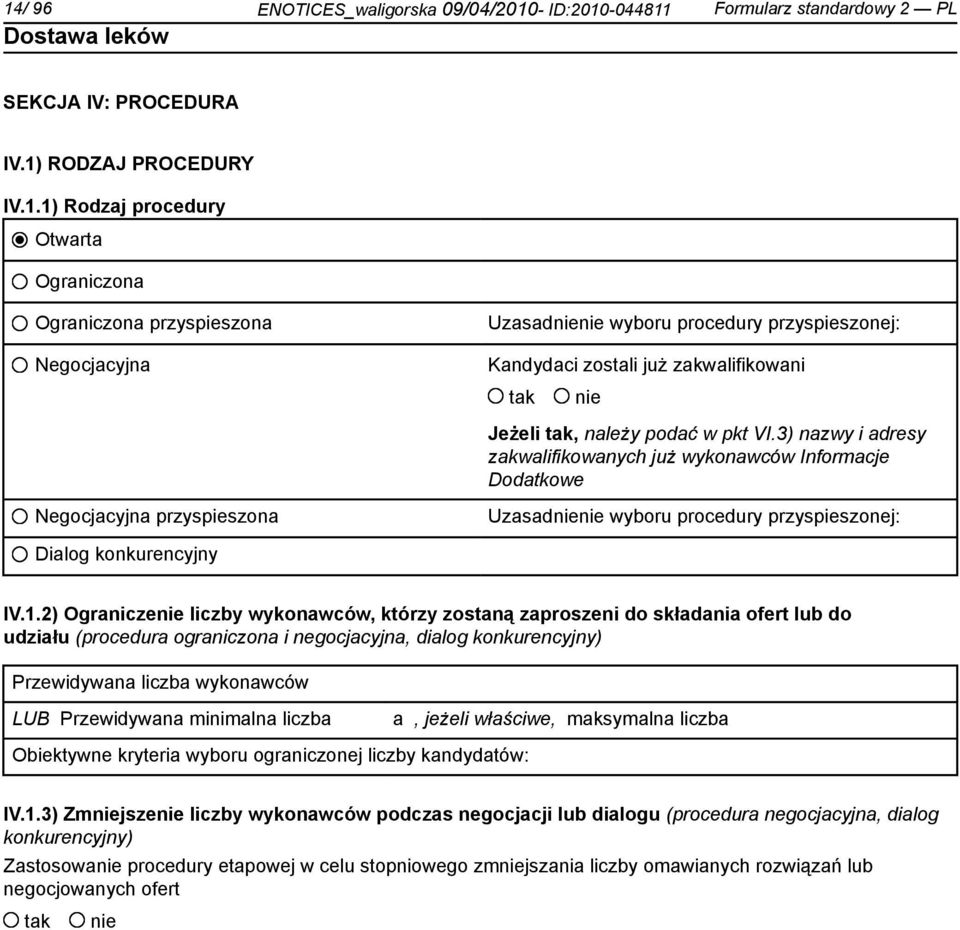 3) nazwy i adresy zakwalifikowanych już wykonawców Informacje Dodatkowe Negocjacyjna przyspieszona Uzasadnienie wyboru procedury przyspieszonej: Dialog konkurencyjny IV.1.