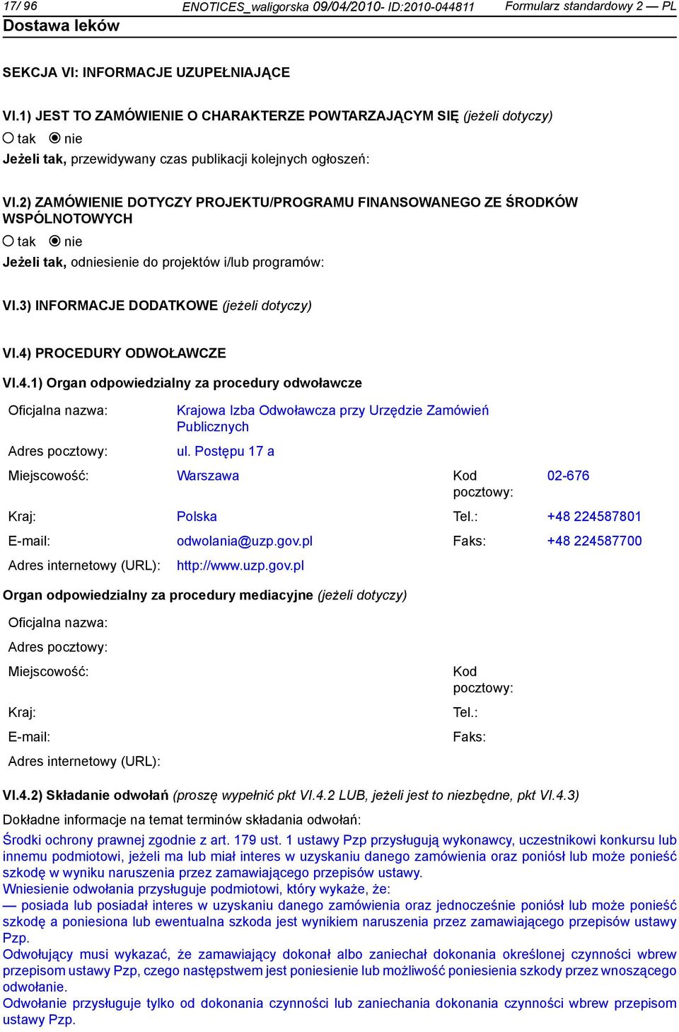 2) ZAMÓWIENIE DOTYCZY PROJEKTU/PROGRAMU FINANSOWANEGO ZE ŚRODKÓW WSPÓLNOTOWYCH tak nie Jeżeli tak, odniesienie do projektów i/lub programów: VI.3) INFORMACJE DODATKOWE (jeżeli dotyczy) VI.