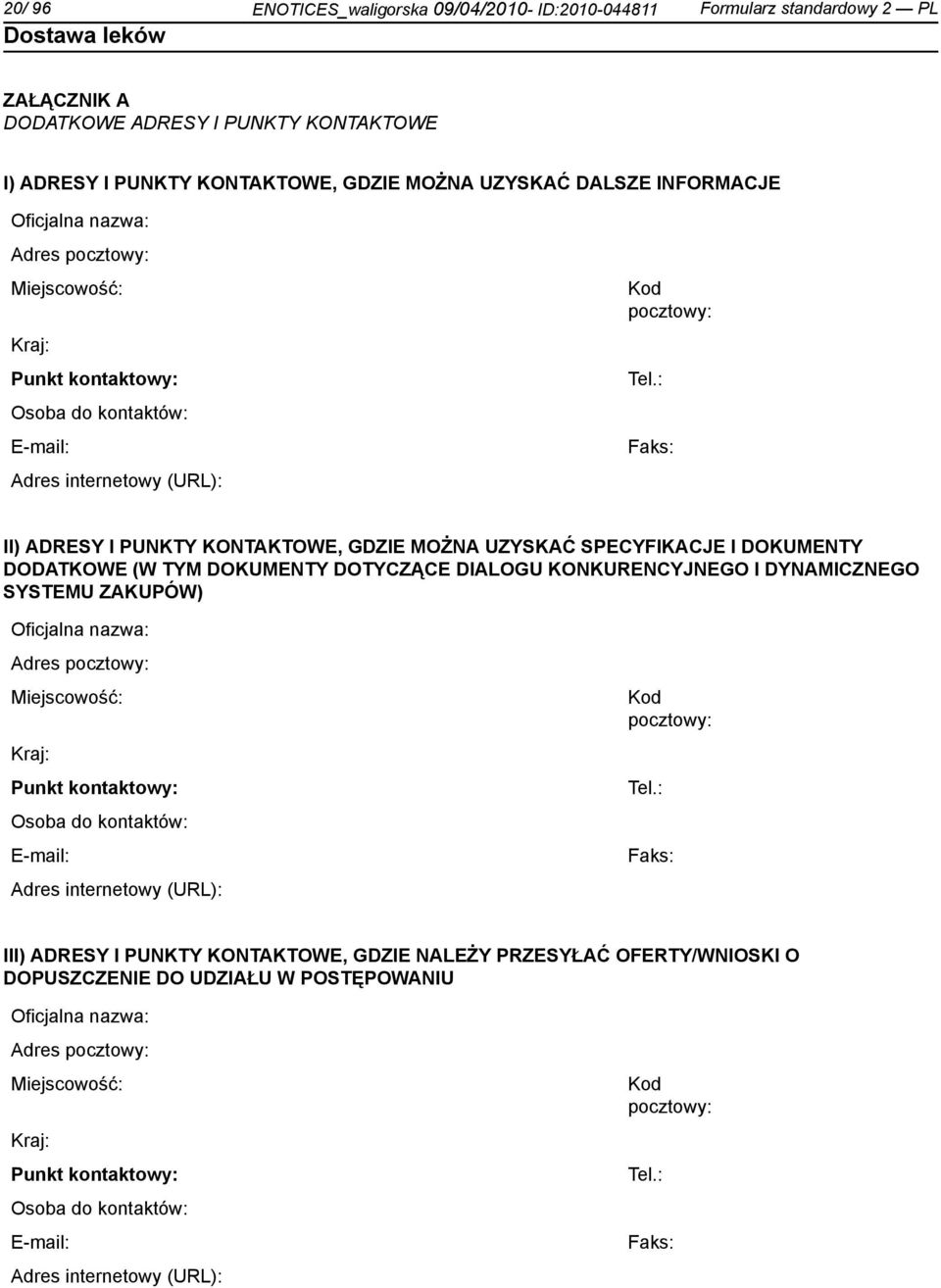 : Faks: II) ADRESY I PUNKTY KONTAKTOWE, GDZIE MOŻNA UZYSKAĆ SPECYFIKACJE I DOKUMENTY DODATKOWE (W TYM DOKUMENTY DOTYCZĄCE DIALOGU KONKURENCYJNEGO I DYNAMICZNEGO SYSTEMU ZAKUPÓW) : Faks: III) ADRESY I