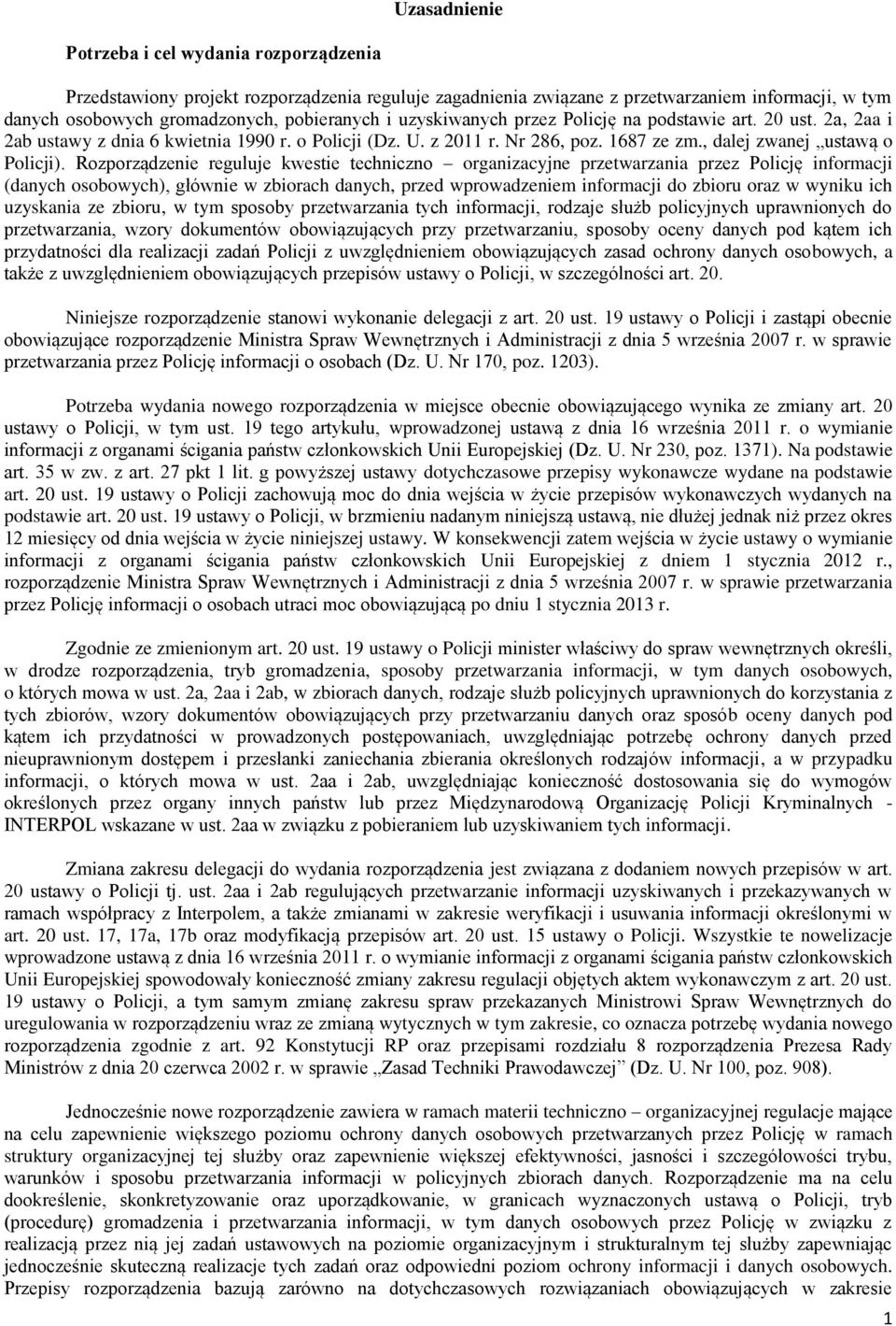 Rozporządzenie reguluje kwestie techniczno organizacyjne przetwarzania przez Policję informacji (danych osobowych), głównie w zbiorach danych, przed wprowadzeniem informacji do zbioru oraz w wyniku