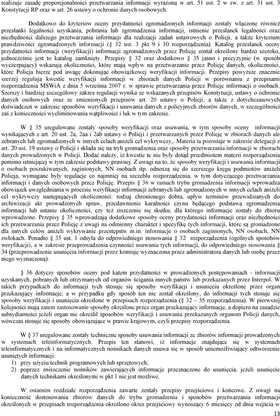 niezbędności dalszego przetwarzania informacji dla realizacji zadań ustawowych o Policji, a także kryterium prawdziwości zgromadzonych informacji ( 32 ust. 3 pkt 9 i 10 rozporządzenia).