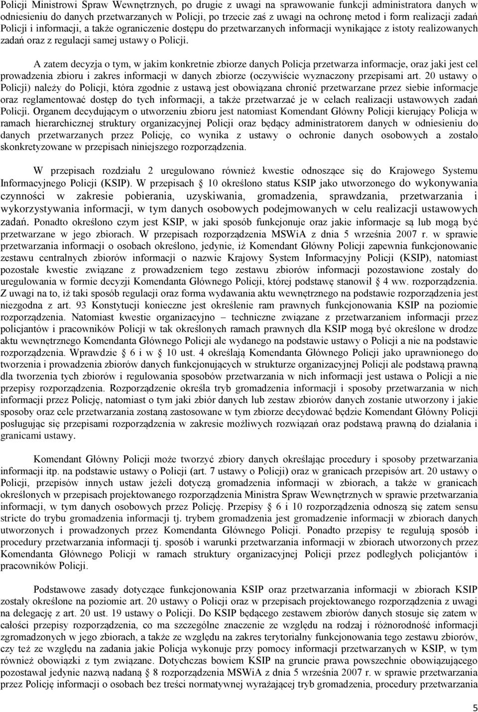 A zatem decyzja o tym, w jakim konkretnie zbiorze danych Policja przetwarza informacje, oraz jaki jest cel prowadzenia zbioru i zakres informacji w danych zbiorze (oczywiście wyznaczony przepisami