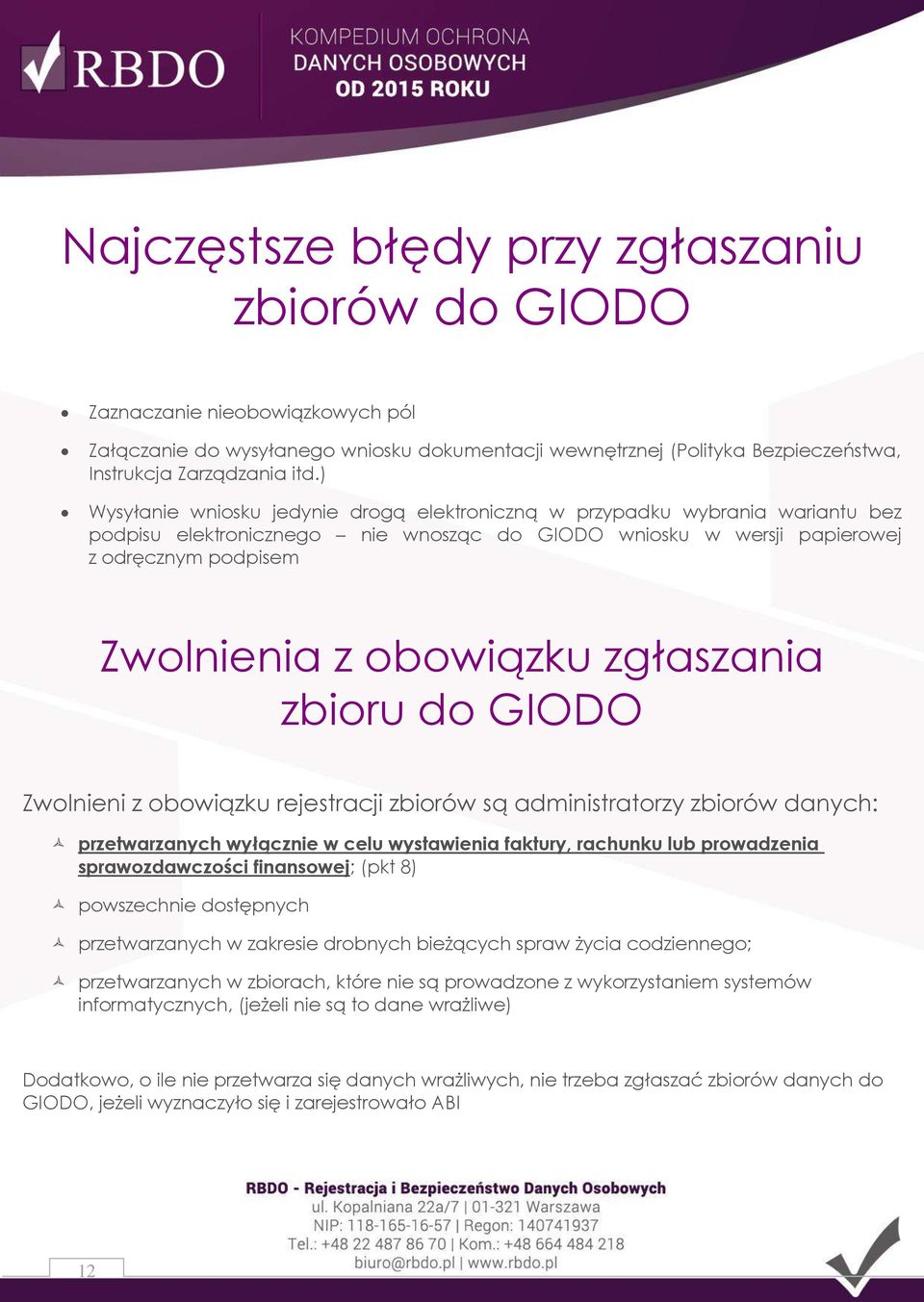 zgłaszania zbioru do GIODO Zwolnieni z obowiązku rejestracji zbiorów są administratorzy zbiorów danych: przetwarzanych wyłącznie w celu wystawienia faktury, rachunku lub prowadzenia sprawozdawczości