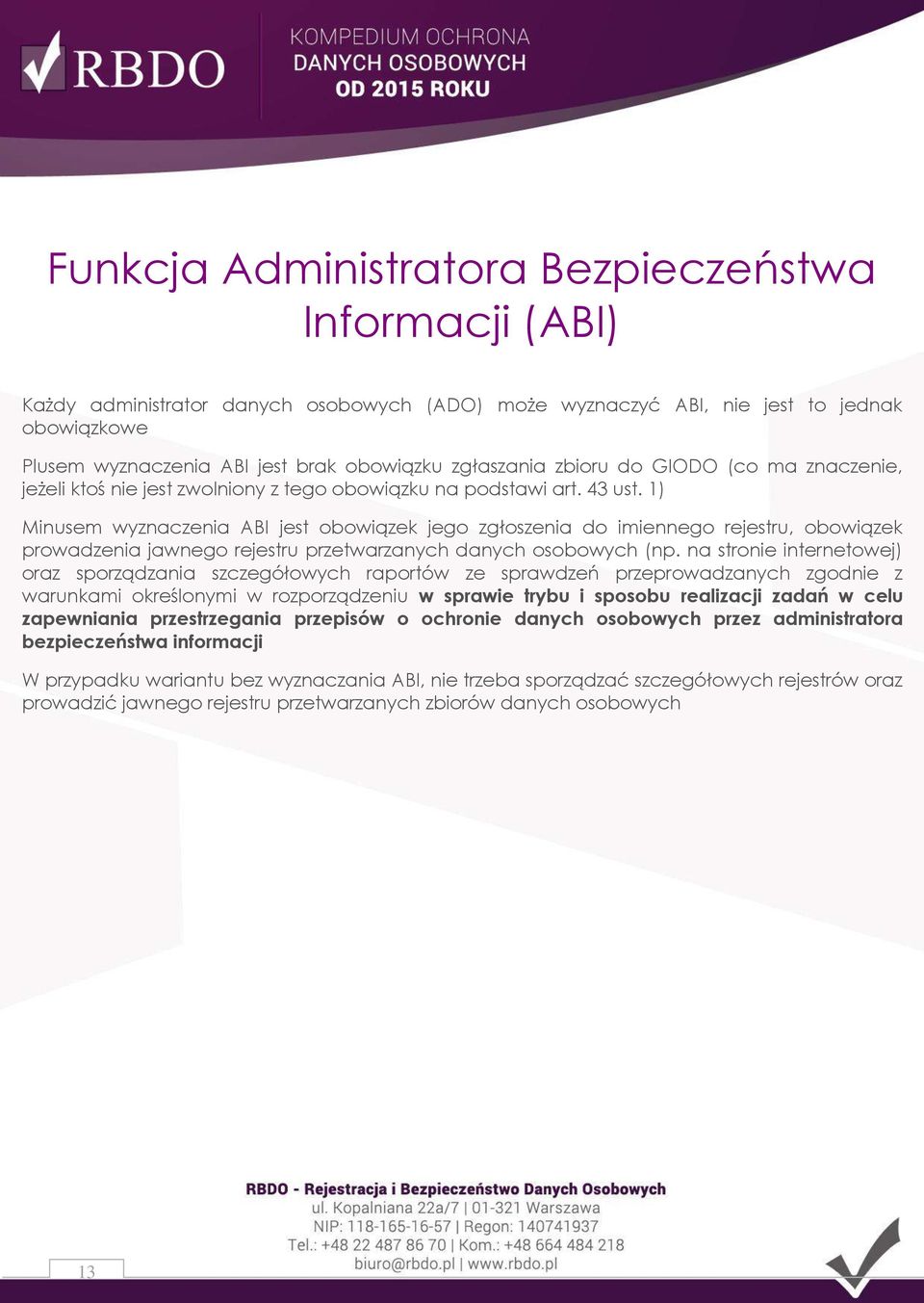 1) Minusem wyznaczenia ABI jest obowiązek jego zgłoszenia do imiennego rejestru, obowiązek prowadzenia jawnego rejestru przetwarzanych danych osobowych (np.