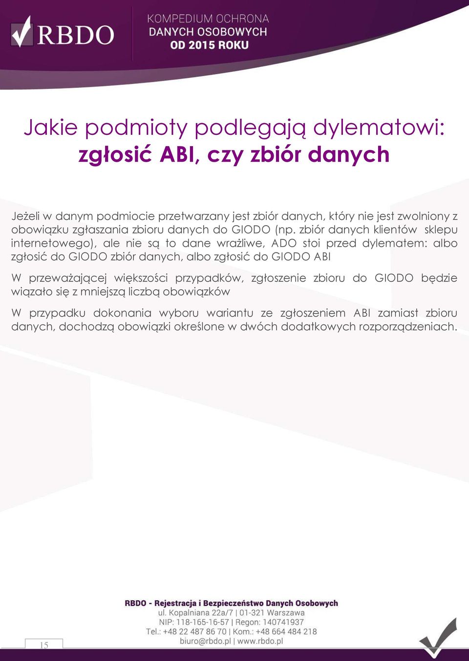 zbiór danych klientów sklepu internetowego), ale nie są to dane wrażliwe, ADO stoi przed dylematem: albo zgłosić do GIODO zbiór danych, albo zgłosić do