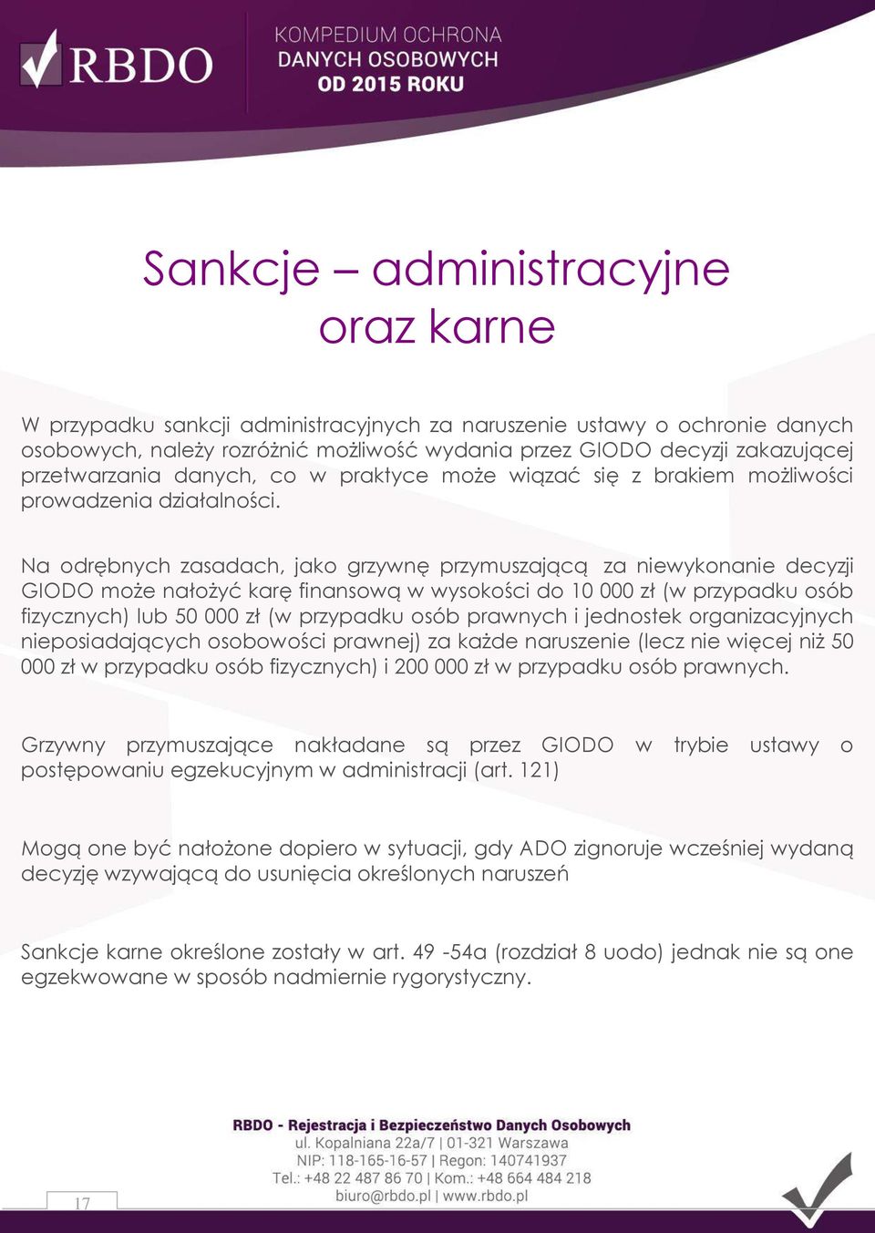 Na odrębnych zasadach, jako grzywnę przymuszającą za niewykonanie decyzji GIODO może nałożyć karę finansową w wysokości do 10 000 zł (w przypadku osób fizycznych) lub 50 000 zł (w przypadku osób