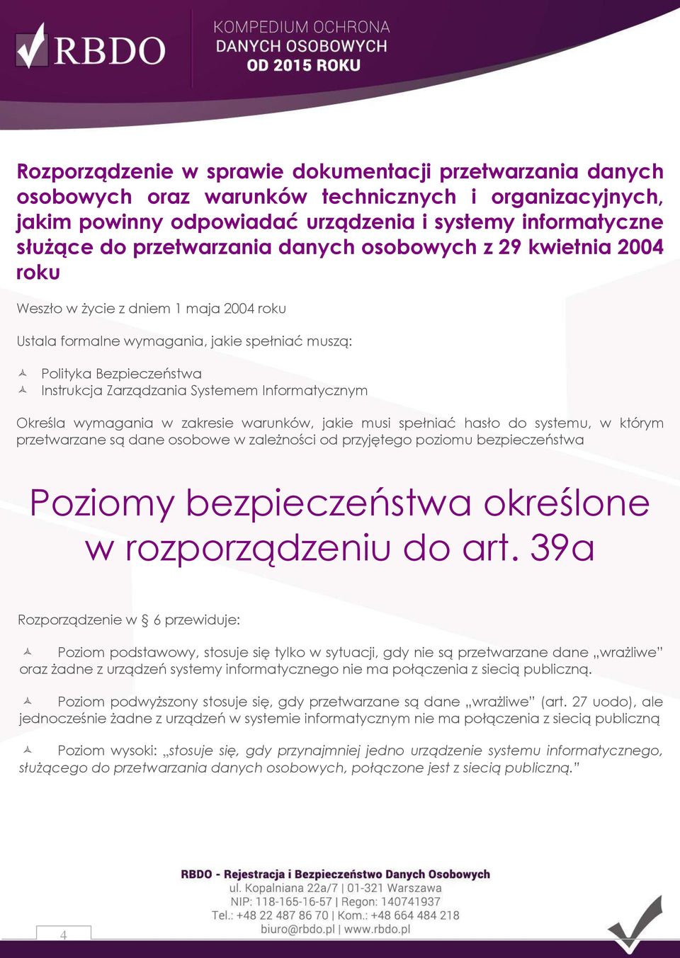 Informatycznym Określa wymagania w zakresie warunków, jakie musi spełniać hasło do systemu, w którym przetwarzane są dane osobowe w zależności od przyjętego poziomu bezpieczeństwa Poziomy