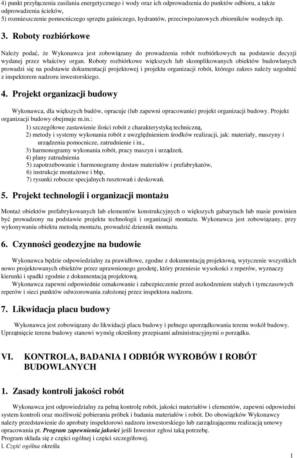 Roboty rozbiórkowe większych lub skomplikowanych obiektów budowlanych prowadzi się na podstawie dokumentacji projektowej i projektu organizacji robót, którego zakres należy uzgodnić z inspektorem