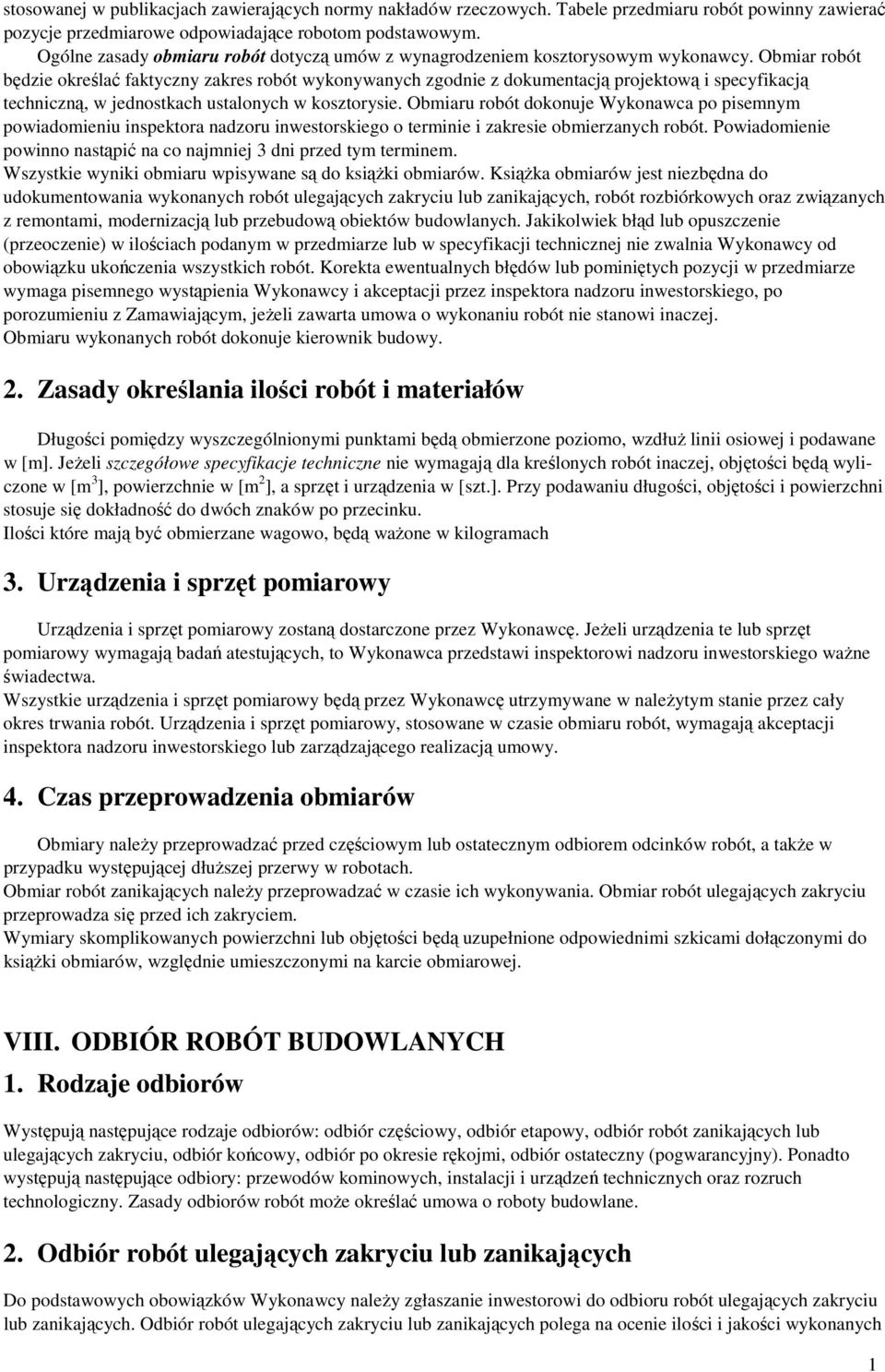 Obmiar robót będzie określać faktyczny zakres robót wykonywanych zgodnie z dokumentacją projektową i specyfikacją techniczną, w jednostkach ustalonych w kosztorysie.