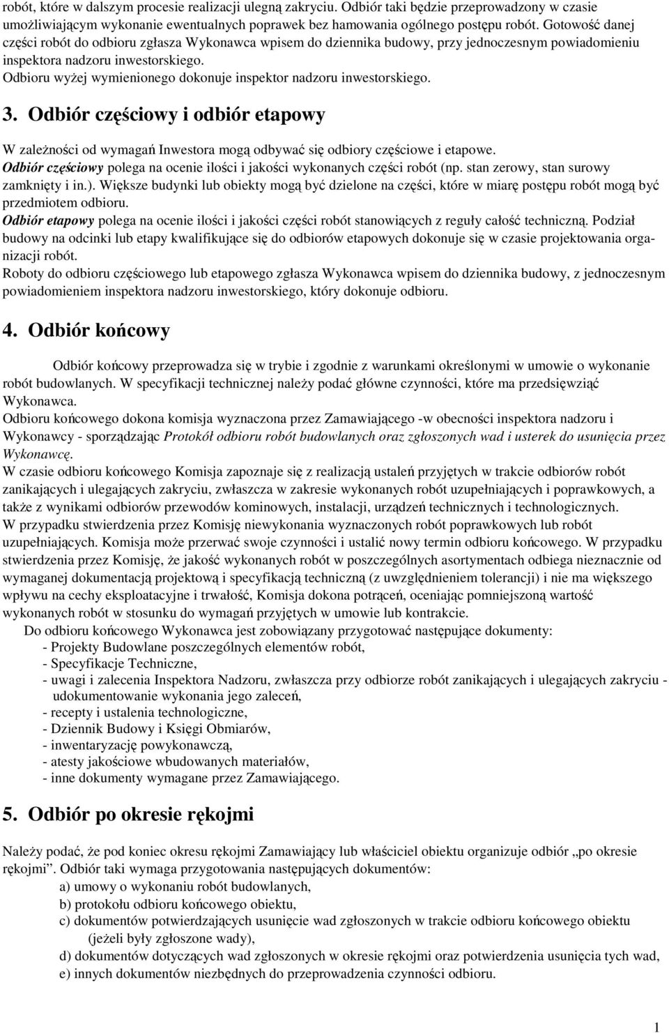 Odbioru wyżej wymienionego dokonuje inspektor nadzoru inwestorskiego. 3. Odbiór częściowy i odbiór etapowy W zależności od wymagań Inwestora mogą odbywać się odbiory częściowe i etapowe.