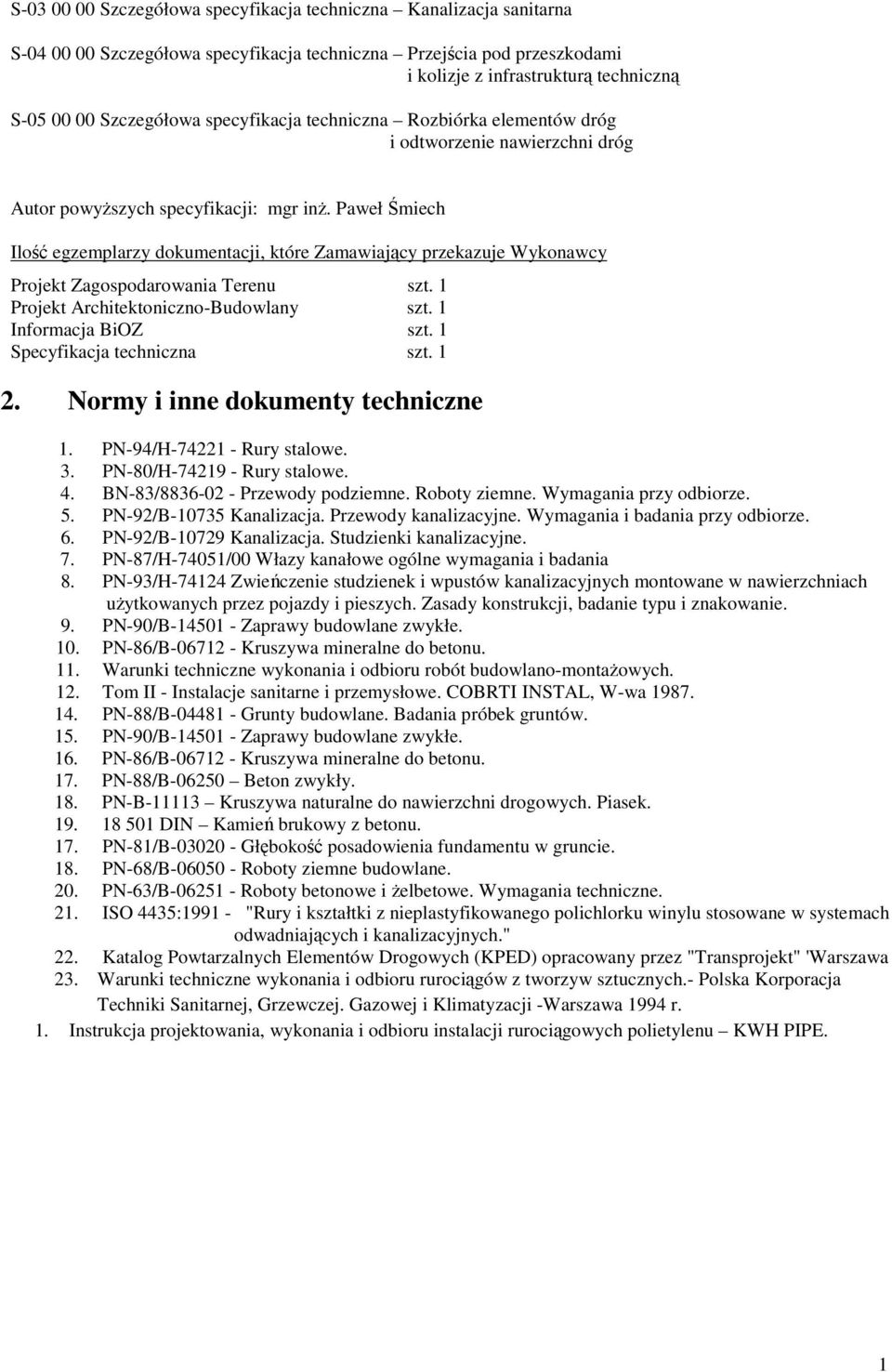 Paweł Śmiech Ilość egzemplarzy dokumentacji, które Zamawiający przekazuje Wykonawcy Projekt Zagospodarowania Terenu szt. 1 Projekt Architektoniczno-Budowlany szt. 1 Informacja BiOZ szt.