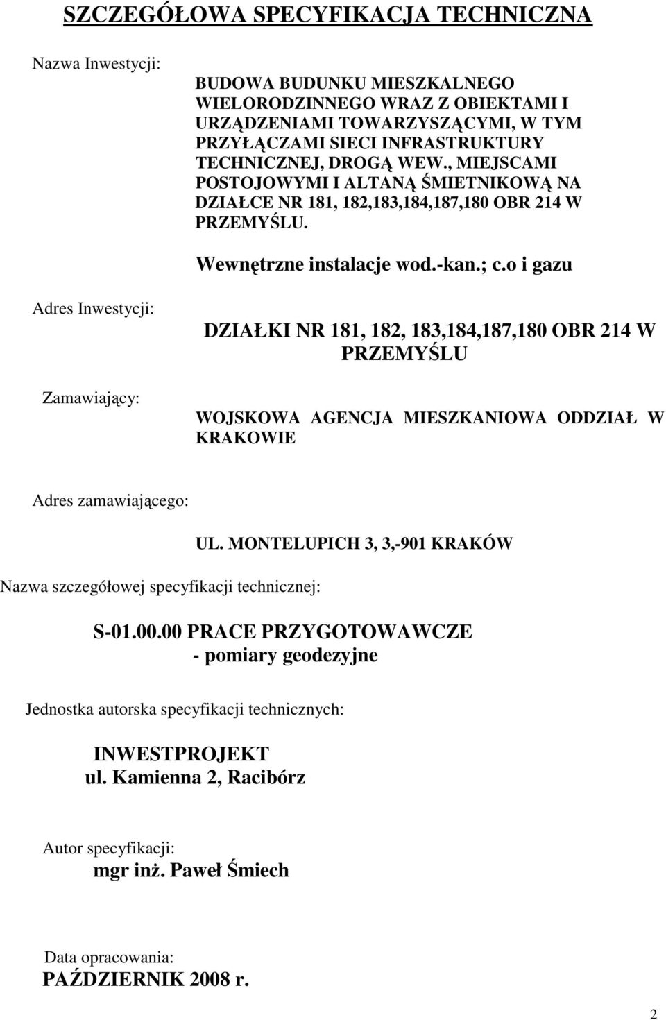 o i gazu Adres Inwestycji: Zamawiający: DZIAŁKI NR 181, 182, 183,184,187,180 OBR 214 W PRZEMYŚLU WOJSKOWA AGENCJA MIESZKANIOWA ODDZIAŁ W KRAKOWIE Adres zamawiającego: Nazwa szczegółowej specyfikacji