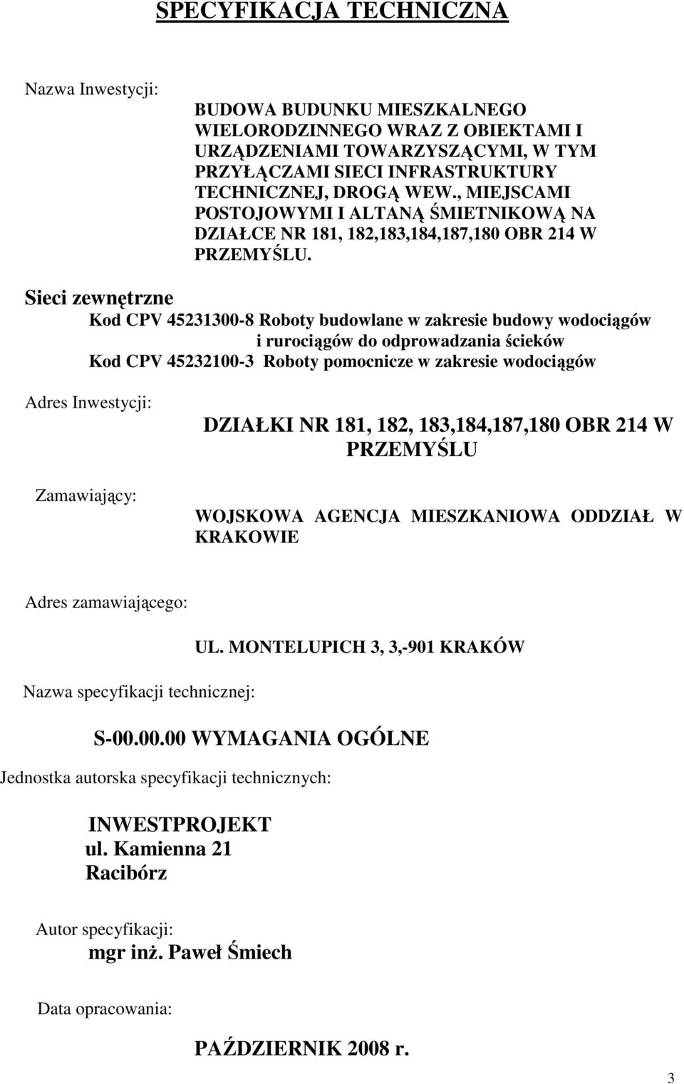 Sieci zewnętrzne Kod CPV 45231300-8 Roboty budowlane w zakresie budowy wodociągów i rurociągów do odprowadzania ścieków Kod CPV 45232100-3 Roboty pomocnicze w zakresie wodociągów Adres Inwestycji: