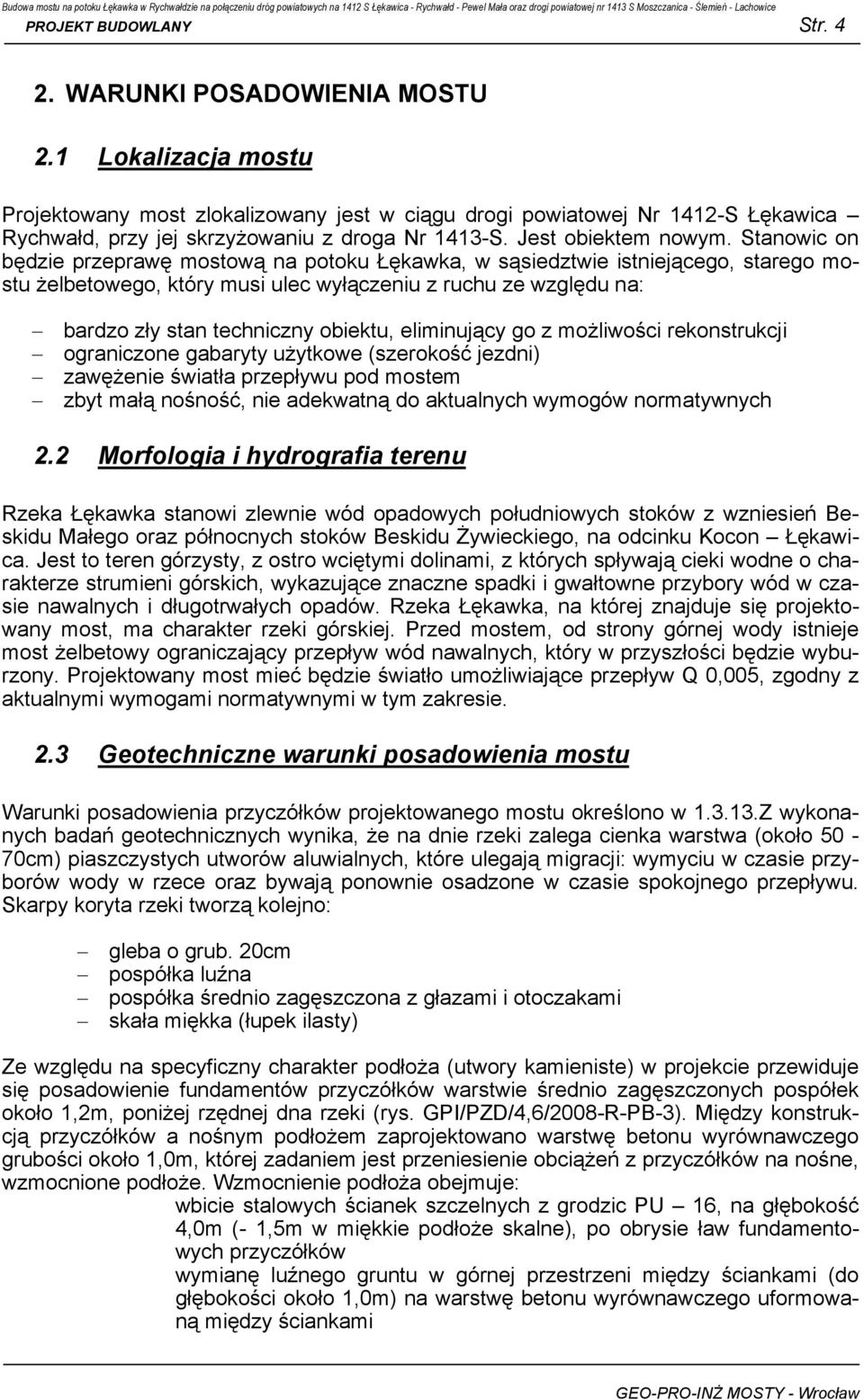 Stanowic on będzie przeprawę mostową na potoku Łękawka, w sąsiedztwie istniejącego, starego mostu żelbetowego, który musi ulec wyłączeniu z ruchu ze względu na: bardzo zły stan techniczny obiektu,