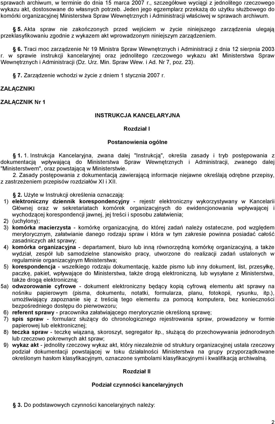 Akta spraw nie zakończonych przed wejściem w życie niniejszego zarządzenia ulegają przeklasyfikowaniu zgodnie z wykazem akt wprowadzonym niniejszym zarządzeniem. 6.