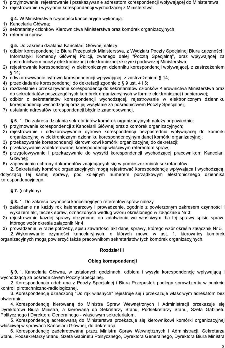 Do zakresu działania Kancelarii Głównej należy: 1) odbiór korespondencji z Biura Przepustek Ministerstwa, z Wydziału Poczty Specjalnej Biura Łączności i Informatyki Komendy Głównej Policji, zwanego