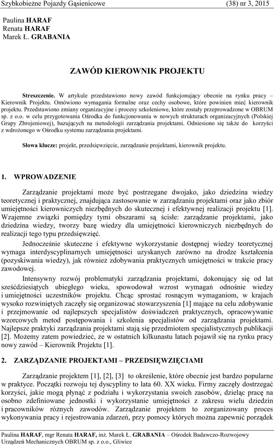 Przedstawiono zmiany organizacyjne i procesy szkoleniowe, które zostały przeprowadzone w OBRUM sp. z o.o. w celu przygotowania Orodka do funkcjonowania w nowych strukturach organizacyjnych (Polskiej Grupy Zbrojeniowej), bazujcych na metodologii zarzdzania projektami.