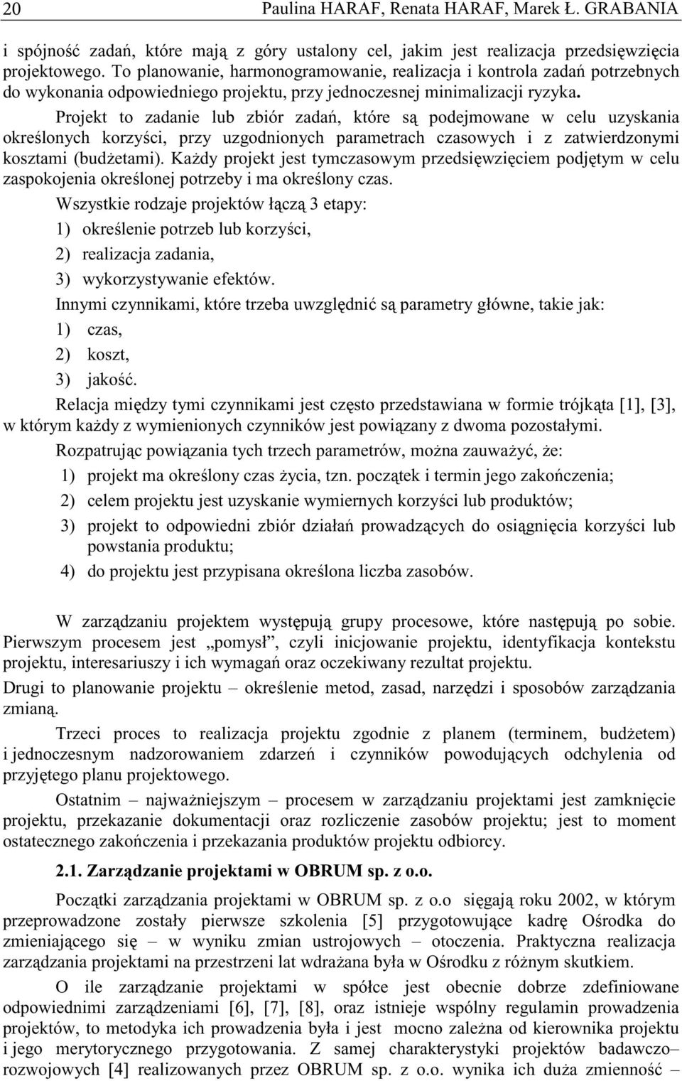 Projekt to zadanie lub zbiór zada, które s podejmowane w celu uzyskania okrelonych korzyci, przy uzgodnionych parametrach czasowych i z zatwierdzonymi kosztami (budetami).