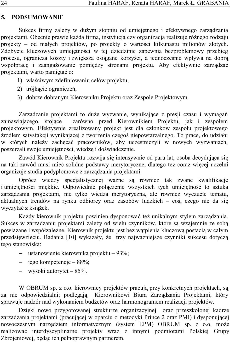 Zdobycie kluczowych umiejtnoci w tej dziedzinie zapewnia bezproblemowy przebieg procesu, ogranicza koszty i zwiksza osigane korzyci, a jednoczenie wpływa na dobr współprac i zaangaowanie pomidzy