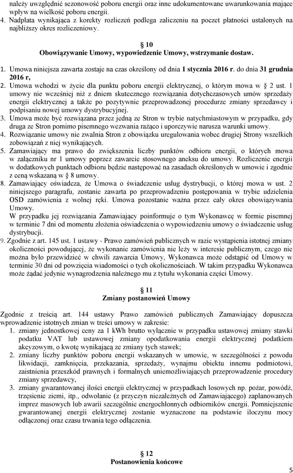 Obowiązywanie Umowy, wypowiedzenie Umowy, wstrzymanie dostaw. 1. Umowa niniejsza zawarta zostaje na czas określony od dnia 1 stycznia 2016 r. do dnia 31 grudnia 2016 r, 2.