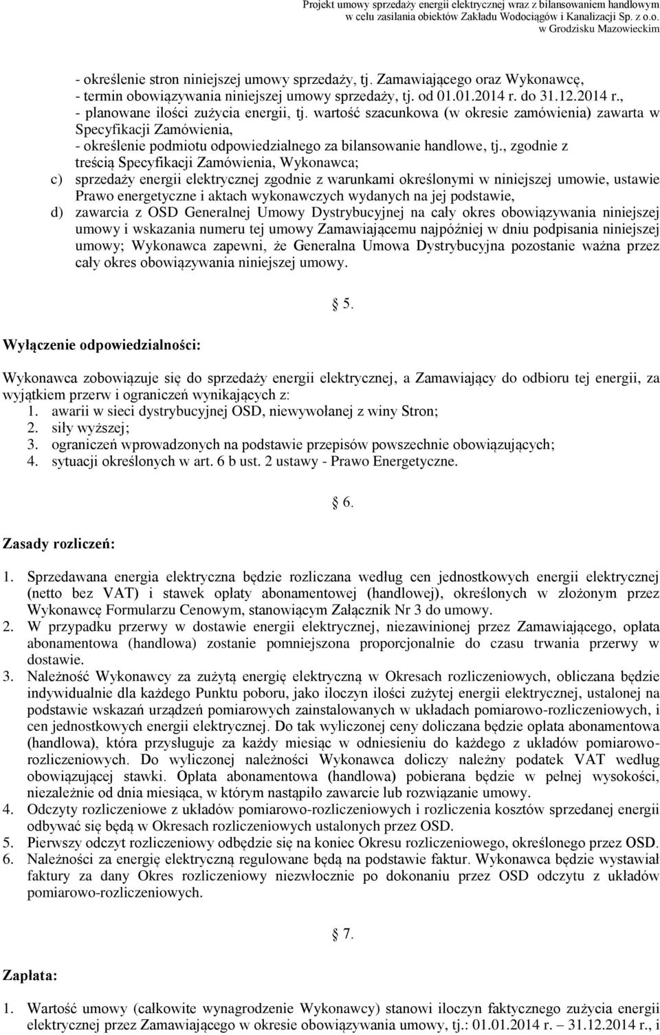 , zgodnie z treścią Specyfikacji Zamówienia, Wykonawca; c) sprzedaży energii elektrycznej zgodnie z warunkami określonymi w niniejszej umowie, ustawie Prawo energetyczne i aktach wykonawczych