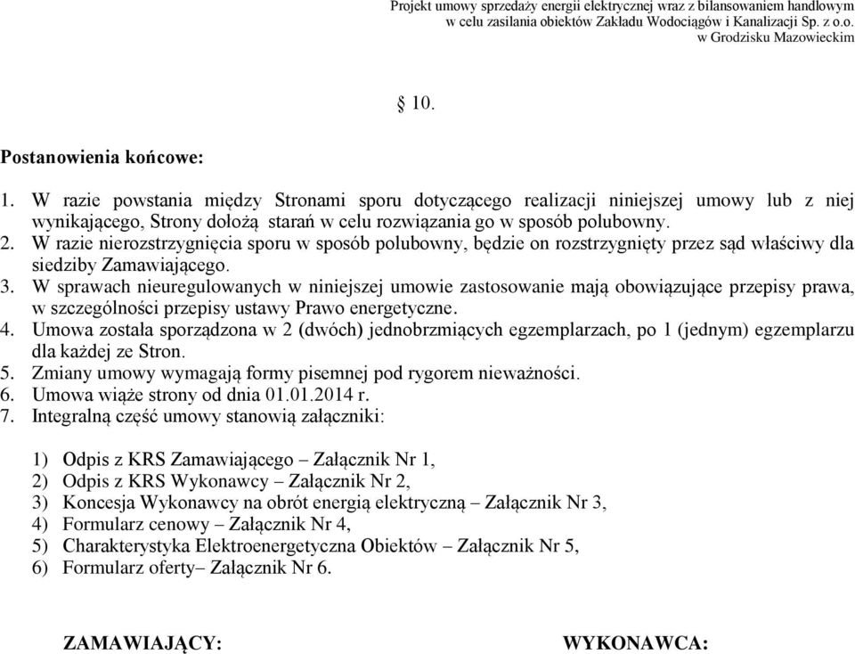 W sprawach nieuregulowanych w niniejszej umowie zastosowanie mają obowiązujące przepisy prawa, w szczególności przepisy ustawy Prawo energetyczne. 4.